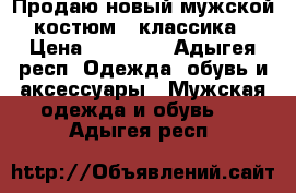 Продаю новый мужской костюм , классика › Цена ­ 10 000 - Адыгея респ. Одежда, обувь и аксессуары » Мужская одежда и обувь   . Адыгея респ.